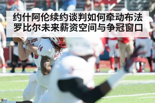 约什阿伦续约谈判如何牵动布法罗比尔未来薪资空间与争冠窗口