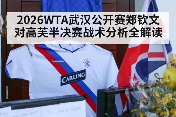 2026WTA武汉公开赛郑钦文对高芙半决赛战术分析全解读
